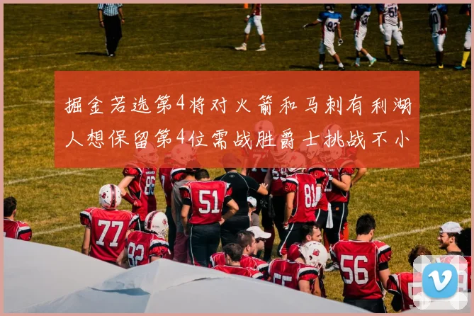 掘金若选第4将对火箭和马刺有利湖人想保留第4位需战胜爵士挑战不小